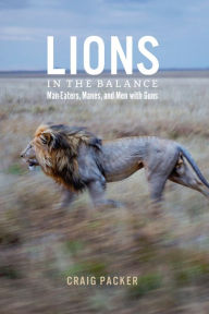 Title: Lions in the Balance: Man-Eaters, Manes, and Men with Guns, Author: Craig Packer