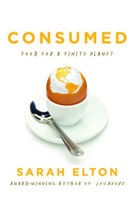 Title: Consumed: Food for a Finite Planet, Author: Sarah Elton