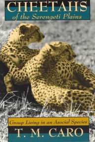 Title: Cheetahs of the Serengeti Plains: Group Living in an Asocial Species / Edition 2, Author: Tim Caro