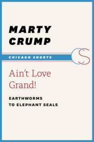 Title: Ain't Love Grand!: Earthworms to Elephant Seals, Author: Marty Crump