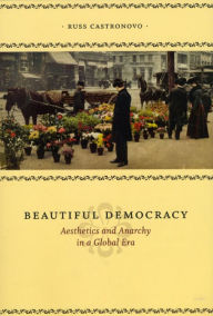 Title: Beautiful Democracy: Aesthetics and Anarchy in a Global Era, Author: Russ Castronovo