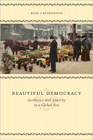 Title: Beautiful Democracy: Aesthetics and Anarchy in a Global Era, Author: Russ Castronovo