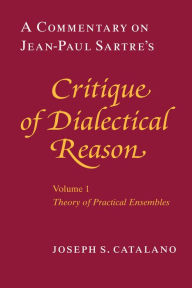 Title: A Commentary on Jean-Paul Sartre's Critique of Dialectical Reason, Author: Joseph S. Catalano