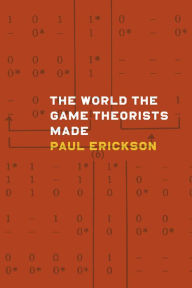 Title: The World the Game Theorists Made, Author: Paul Erickson