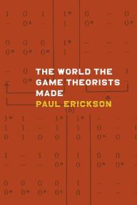 Title: The World the Game Theorists Made, Author: Paul Erickson