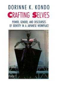 Title: Crafting Selves: Power, Gender, and Discourses of Identity in a Japanese Workplace, Author: Dorinne K. Kondo