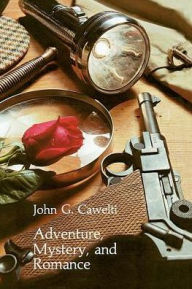 Title: Adventure, Mystery, and Romance: Formula Stories as Art and Popular Culture / Edition 1, Author: John G. Cawelti