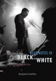 Title: Blue Notes in Black and White: Photography and Jazz, Author: Benjamin Cawthra