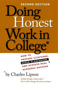 Title: Doing Honest Work in College: How to Prepare Citations, Avoid Plagiarism, and Achieve Real Academic Success, Second Edition, Author: Charles Lipson