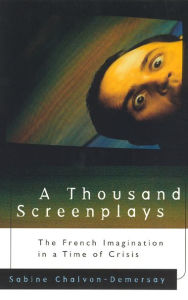 Title: A Thousand Screenplays: The French Imagination in a Time of Crisis, Author: Sabine Chalvon-Demersay