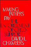 Title: Making Fathers Pay: The Enforcement of Child Support, Author: David L. Chambers