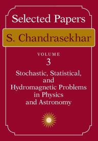 Title: Selected Papers, Volume 3: Stochastic, Statistical, and Hydromagnetic Problems in Physics and Astronomy / Edition 2, Author: S. Chandrasekhar