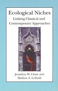 Title: Ecological Niches: Linking Classical and Contemporary Approaches / Edition 2, Author: Jonathan M. Chase