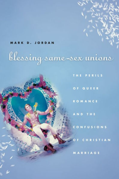 Blessing Same-Sex Unions: the Perils of Queer Romance and Confusions Christian Marriage