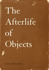 Title: The Afterlife of Objects, Author: Dan Chiasson