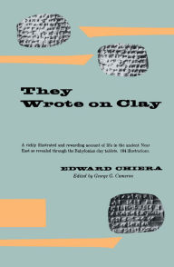 Title: They Wrote on Clay: The Babylonian Tablets Speak Today, Author: Edward Chiera