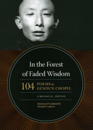Title: In the Forest of Faded Wisdom: 104 Poems by Gendun Chopel, a Bilingual Edition, Author: Gendun Chopel