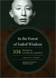 Title: In the Forest of Faded Wisdom: 104 Poems by Gendun Chopel, a Bilingual Edition, Author: Gendun Chopel