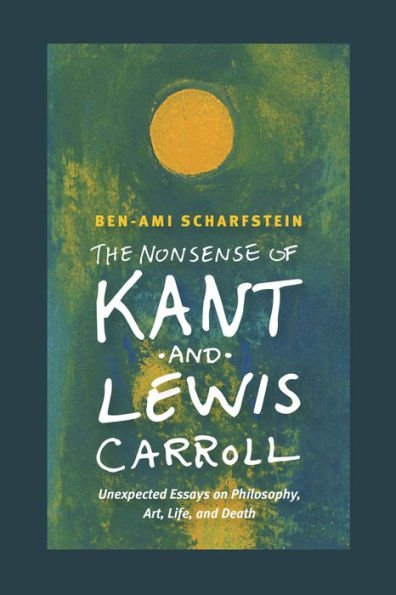 The Nonsense of Kant and Lewis Carroll: Unexpected Essays on Philosophy, Art, Life, Death