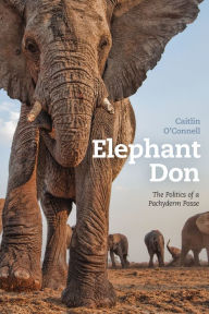 Title: Elephant Don: The Politics of a Pachyderm Posse, Author: Caitlin O'Connell