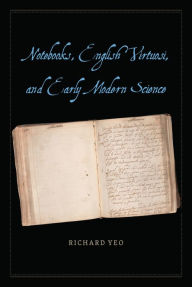 Title: Notebooks, English Virtuosi, and Early Modern Science, Author: Richard Yeo