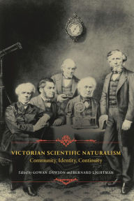 Title: Victorian Scientific Naturalism: Community, Identity, Continuity, Author: Gowan Dawson