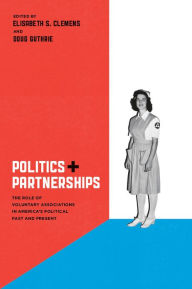 Title: Politics and Partnerships: The Role of Voluntary Associations in America's Political Past and Present, Author: Elisabeth S. Clemens