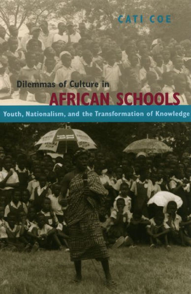 Dilemmas of Culture in African Schools: Youth, Nationalism, and the Transformation of Knowledge