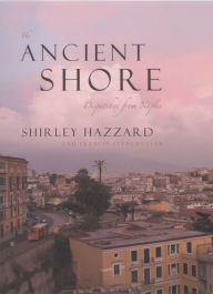 Title: The Ancient Shore: Dispatches from Naples, Author: Shirley Hazzard