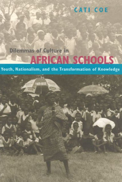 Dilemmas of Culture in African Schools: Youth, Nationalism, and the Transformation of Knowledge / Edition 1