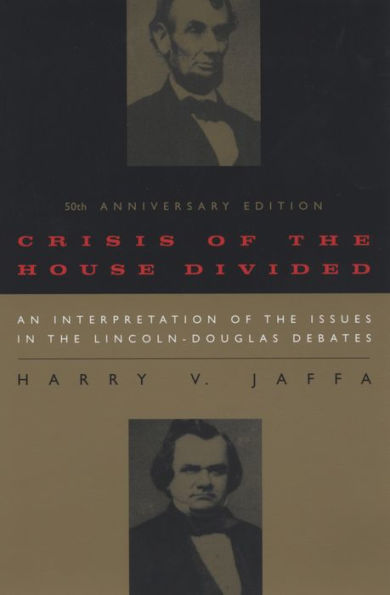 Crisis of the House Divided: An Interpretation of the Issues in the Lincoln-Douglas Debates, 50th Anniversary Edition