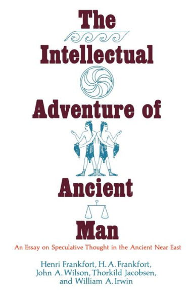 The Intellectual Adventure of Ancient Man: An Essay of Speculative Thought in the Ancient Near East