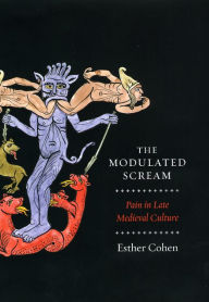 Title: The Modulated Scream: Pain in Late Medieval Culture, Author: Esther Cohen