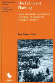 Title: The Politics of Planting: Israeli-Palestinian Competition for Control of Land in the Jerusalem Periphery, Author: Shaul Ephraim Cohen