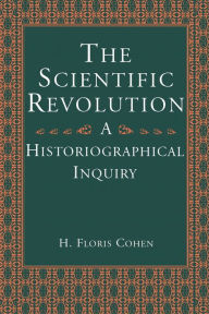 Title: The Scientific Revolution: A Historiographical Inquiry, Author: H. Floris Cohen