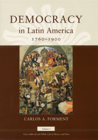 Title: Democracy in Latin America, 1760-1900: Volume 1, Civic Selfhood and Public Life in Mexico and Peru, Author: Carlos A. Forment