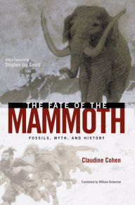 Title: The Fate of the Mammoth: Fossils, Myth, and History, Author: Claudine Cohen