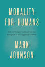 Morality for Humans: Ethical Understanding from the Perspective of Cognitive Science