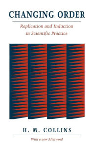 Title: Changing Order: Replication and Induction in Scientific Practice / Edition 2, Author: Harry Collins