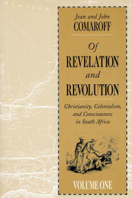 Title: Of Revelation and Revolution, Volume 1: Christianity, Colonialism, and Consciousness in South Africa, Author: Jean Comaroff