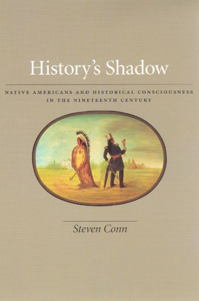 History's Shadow: Native Americans and Historical Consciousness in the Nineteenth Century / Edition 1