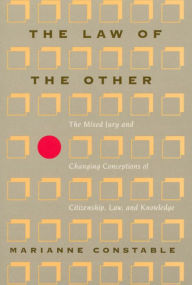 Title: The Law of the Other: The Mixed Jury and Changing Conceptions of Citizenship, Law, and Knowledge, Author: Marianne Constable