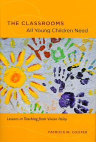 Title: The Classrooms All Young Children Need: Lessons in Teaching from Vivian Paley, Author: Patricia M. Cooper