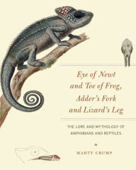 Title: Eye of Newt and Toe of Frog, Adder's Fork and Lizard's Leg: The Lore and Mythology of Amphibians and Reptiles, Author: Marty Crump