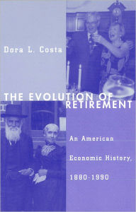 Title: The Evolution of Retirement: An American Economic History, 1880-1990, Author: Dora L. Costa