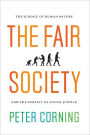 The Fair Society: The Science of Human Nature and the Pursuit of Social Justice