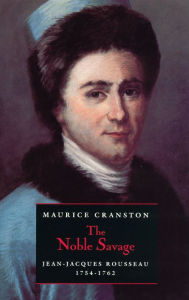 Title: The Noble Savage: Jean-Jacques Rousseau, 1754-1762 / Edition 2, Author: Maurice Cranston