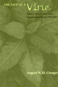Title: The Life of a Virus: Tobacco Mosaic Virus as an Experimental Model, 1930-1965 / Edition 2, Author: Angela N. H. Creager