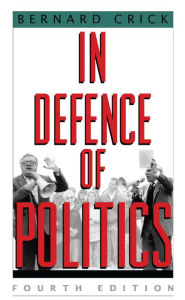 Title: In Defense of Politics / Edition 4, Author: Bernard Crick