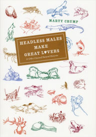 Title: Headless Males Make Great Lovers: & Other Unusual Natural Histories, Author: Marty Crump